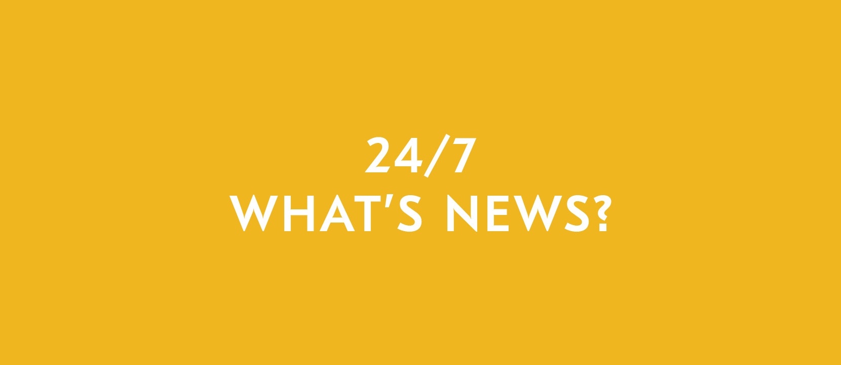 24/7 What's news?